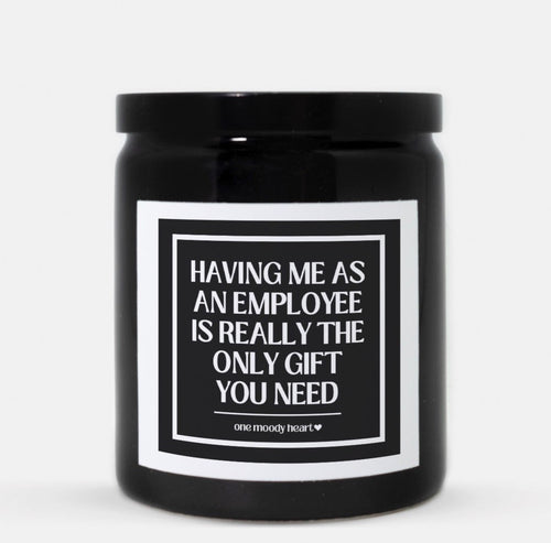 Having Me As An Employee Is Really The Only Gift You Need Candle (Classic Style)