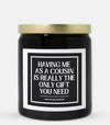 Having Me As A Cousin Is Really The Only Gift You Need Candle (Classic Style)