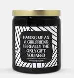 Having Me As A Girlfriend Is Really The Only Gift You Need Candle (Modern Style)