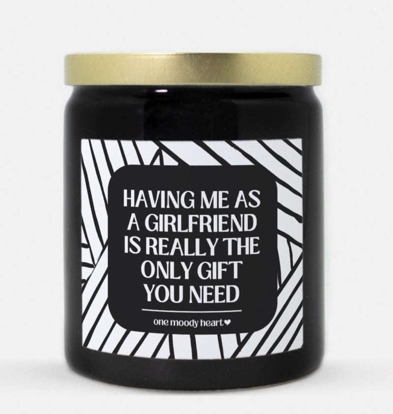 Having Me As A Girlfriend Is Really The Only Gift You Need Candle (Modern Style)
