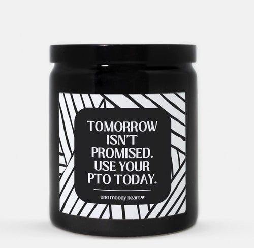 Tomorrow Isn't Promised Use Your PTO Today Candle (Modern Style)