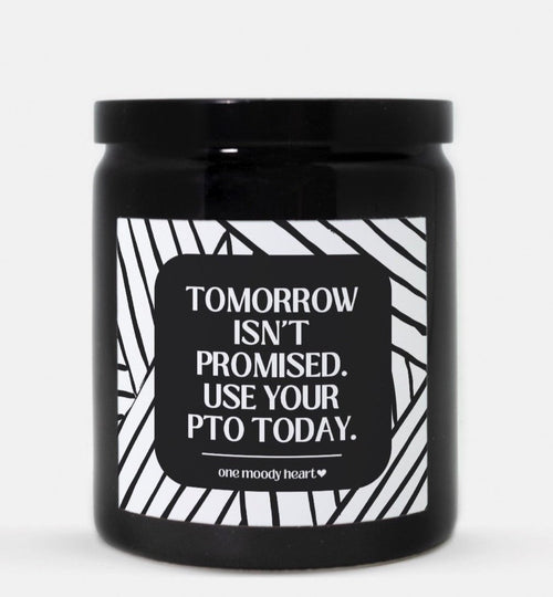 Tomorrow Isn't Promised Use Your PTO Today Candle (Modern Style)