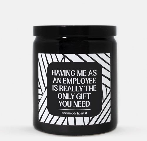 Having Me As An Employee Is Really The Only Gift You Need Candle (Modern Style)