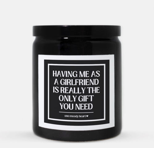 Having Me As A Girlfriend Is Really The Only Gift You Need Candle (Classic Style)