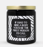 If I Had To Hide A Body You'd Be The First Person I'd Call Candle (Modern Style)