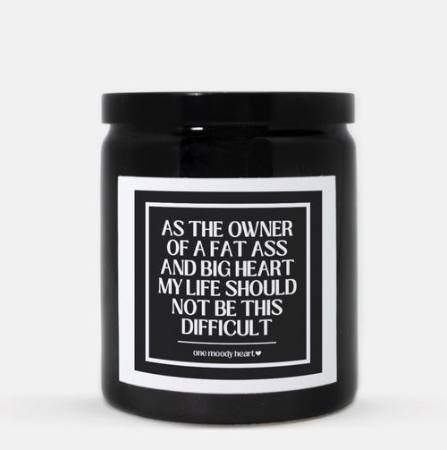 As The Owner Of A Fat Ass And Big Heart My Life Should Not Be This Difficult Candle (Classic Style)