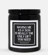 Having Me As A Son Is Really The Only Gift You Need Candle (Classic Style)