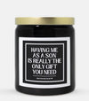 Having Me As A Son Is Really The Only Gift You Need Candle (Classic Style)