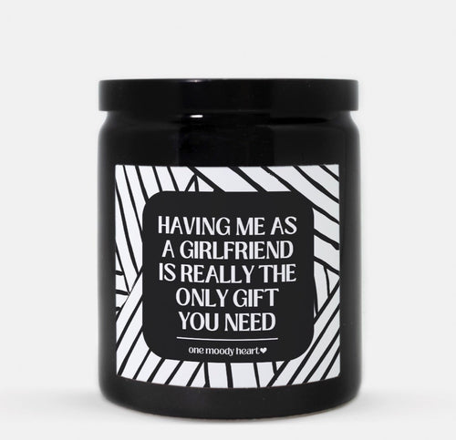 Having Me As A Girlfriend Is Really The Only Gift You Need Candle (Modern Style)