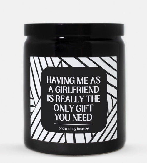 Having Me As A Girlfriend Is Really The Only Gift You Need Candle (Modern Style)