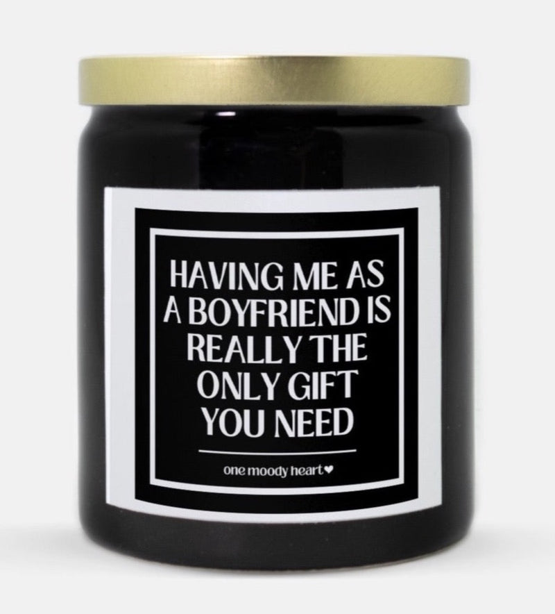 Having Me As A Boyfriend Is Really The Only Gift You Need Candle (Classic Style)