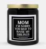 Mom I'm Sorry You Had To Raise My Siblings Candle (Classic Style)