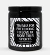 Thanks For Pretending To Love Me More Than Sports Candle (Modern Style)