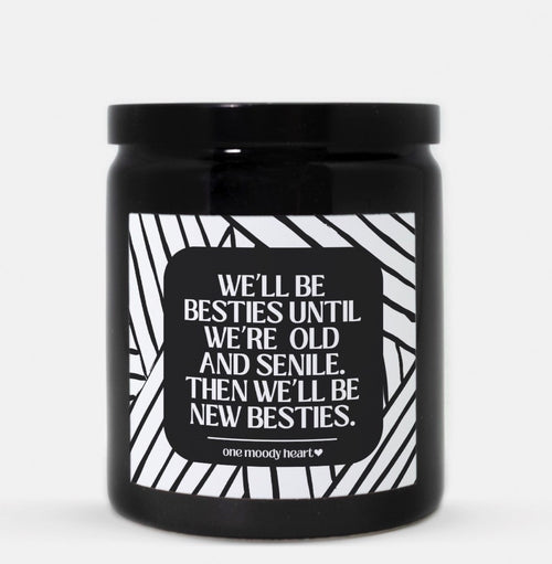 We'll Be Besties Until We're Old And Senile Then We'll Be New Besties Candle (Modern Style)