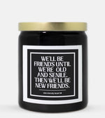 We'll Be Friends Until We're Old and Senile Then We'll Be New Friends Candle (Classic Style)