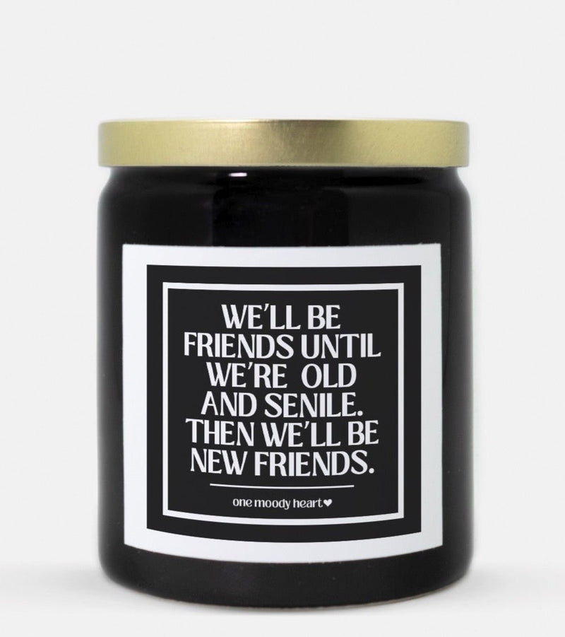 We'll Be Friends Until We're Old and Senile Then We'll Be New Friends Candle (Classic Style)