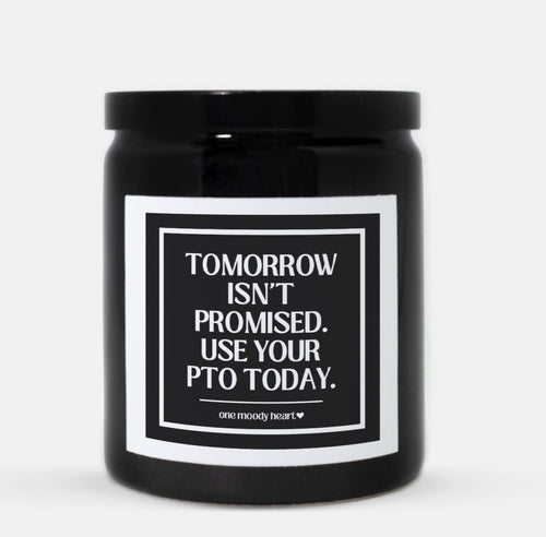 Tomorrow Isn't Promised Use Your PTO Today Candle (Classic Style)