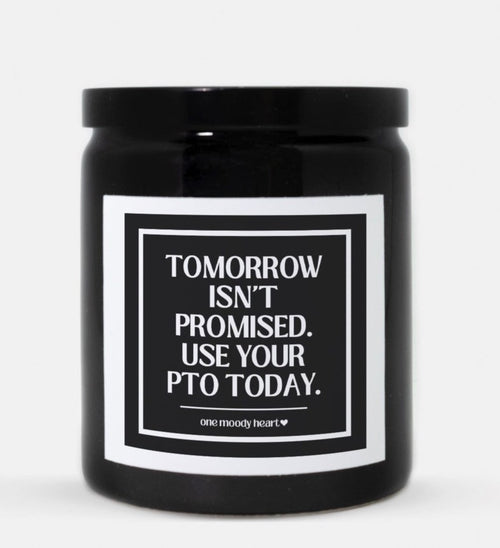 Tomorrow Isn't Promised Use Your PTO Today Candle (Classic Style)