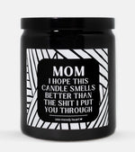 Mom I Hope This Candle Smells Better Than The Shit I Put You Through Candle (Modern Style)