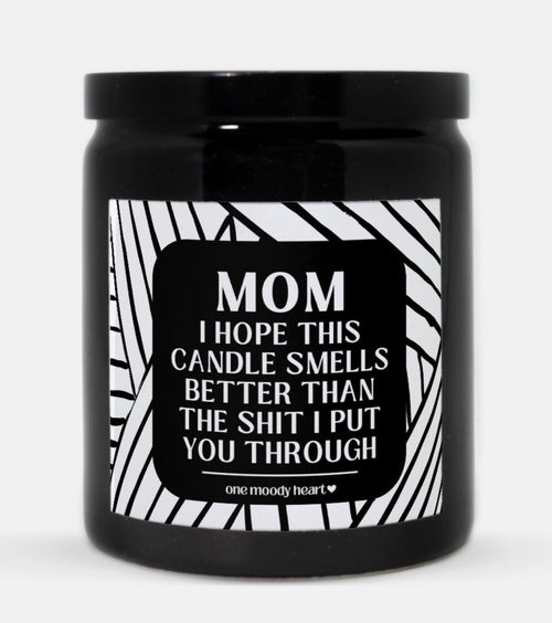 Mom I Hope This Candle Smells Better Than The Shit I Put You Through Candle (Modern Style)