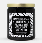 Having Me As A Boyfriend Is Really The Only Gift You Need Candle (Modern Style)