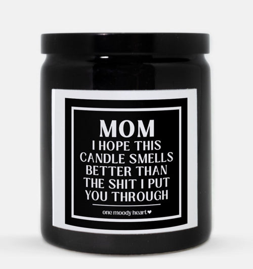 Mom I Hope This Candle Smells Better Than The Shit I Put You Through Candle (Classic Style)