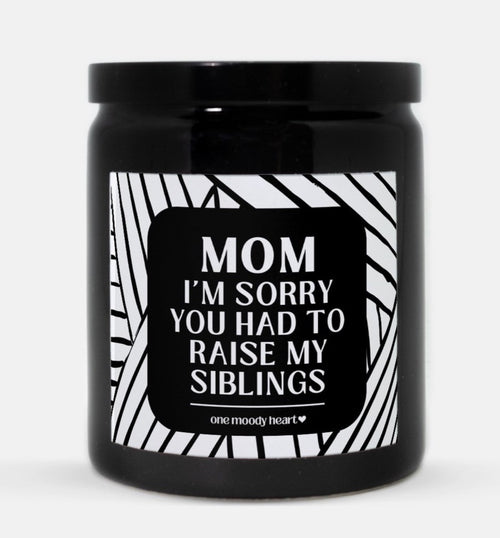 Mom I'm Sorry You Had To Raise My Siblings Candle (Modern Style)
