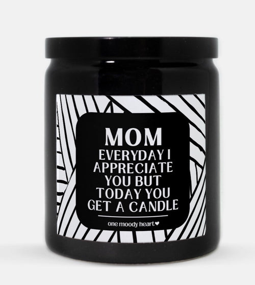 Mom Everyday I Appreciate You But Today You Get A Candle (Modern Style)