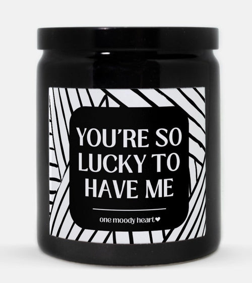 You're So Lucky To Have Me Candle (Modern Style)