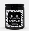 Bitch You're My Soulmate Candle (Modern Style)