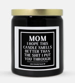 Mom I Hope This Candle Smells Better Than The Shit I Put You Through Candle (Classic Style)