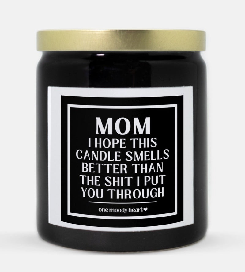 Mom I Hope This Candle Smells Better Than The Shit I Put You Through Candle (Classic Style)