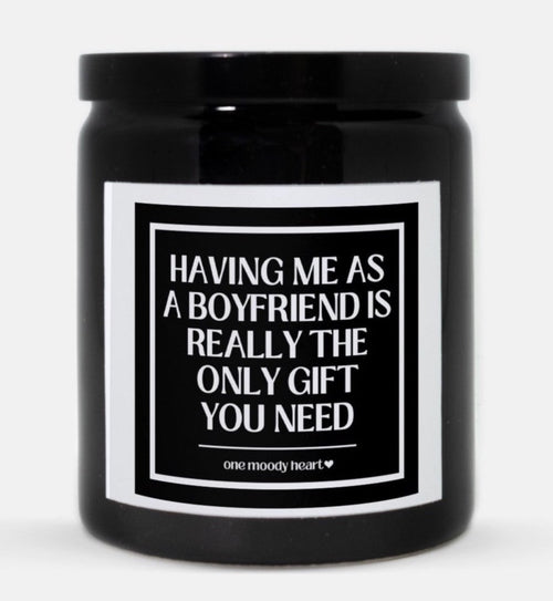 Having Me As A Boyfriend Is Really The Only Gift You Need Candle (Classic Style)