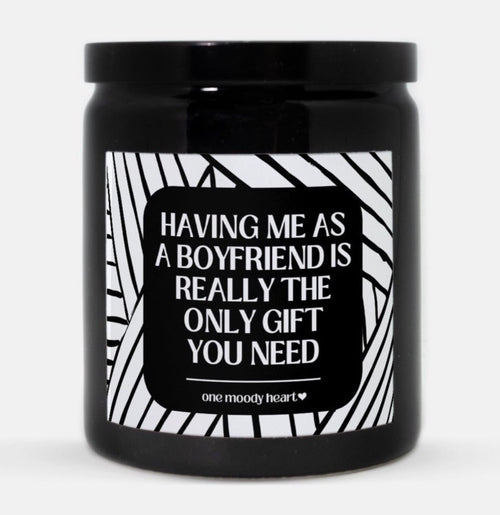 Having Me As A Boyfriend Is Really The Only Gift You Need Candle (Modern Style)