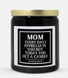 Mom Everyday I Appreciate You But Today You Get A Candle (Classic Style)